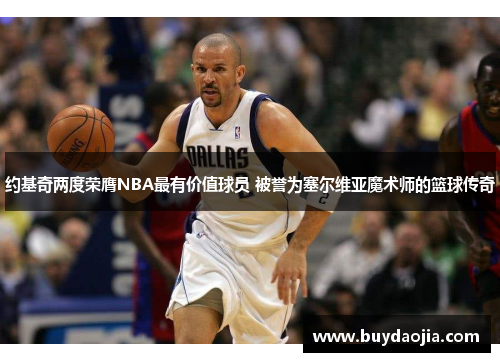 约基奇两度荣膺NBA最有价值球员 被誉为塞尔维亚魔术师的篮球传奇